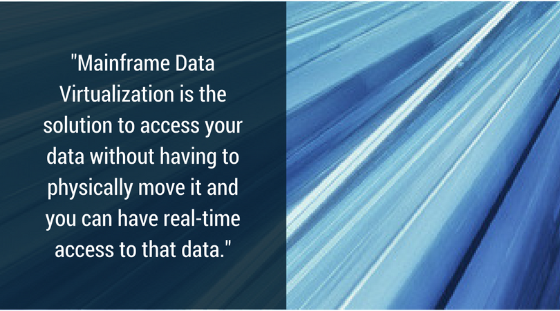 Mainframe Data Virtualization is the solution to access your data without having to physically move it and you can have real-time access to that data